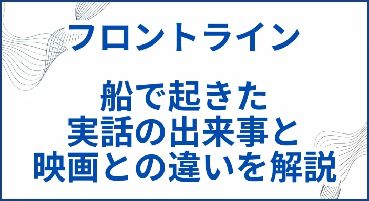 【フロントライン】船で起きた実話の元ネタと映画との違いを解説 サムネ