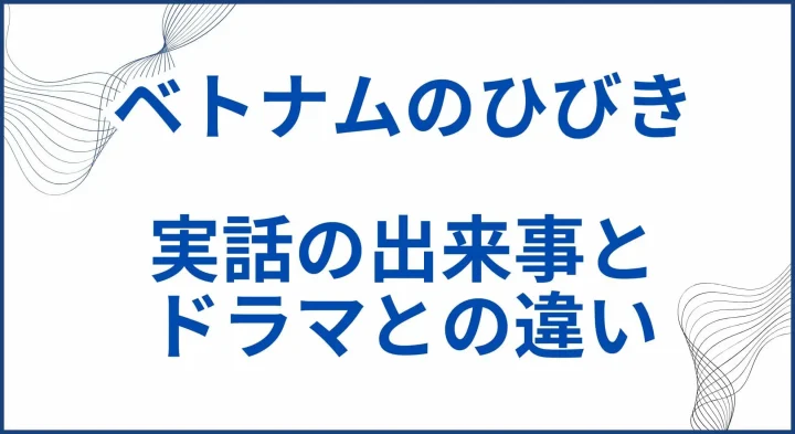 【ベトナムのひびき】実話での元ネタの出来事とドラマとの違いを解説 サムネ