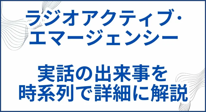 【ラジオアクティブ･エマージェンシー】実話の元ネタの出来事を時系列で詳細に解説 サムネ