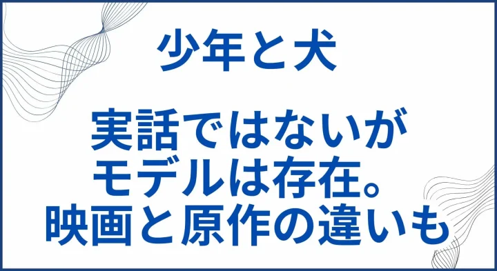 【少年と犬】実話ではないがモデルは存在した。映画と原作の違いも解説 サムネ