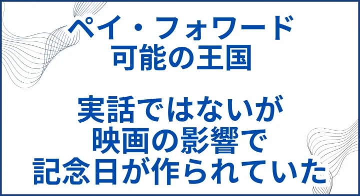【ペイ・フォワード 可能の王国】 実話ではないが映画の影響で記念日が作られていた サムネ